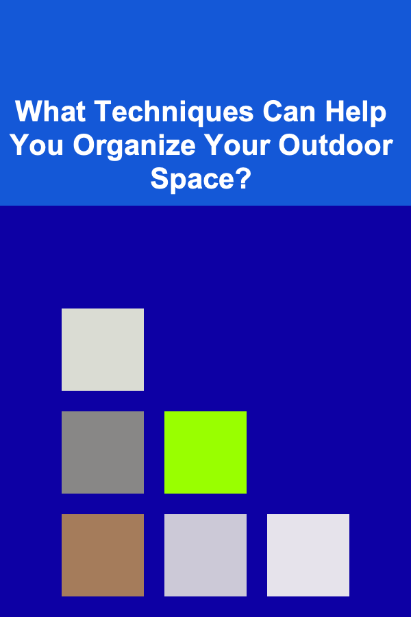 What Techniques Can Help You Organize Your Outdoor Space?