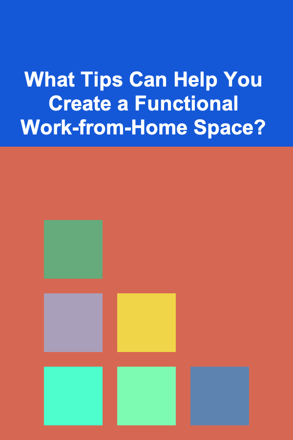 What Tips Can Help You Create a Functional Work-from-Home Space?