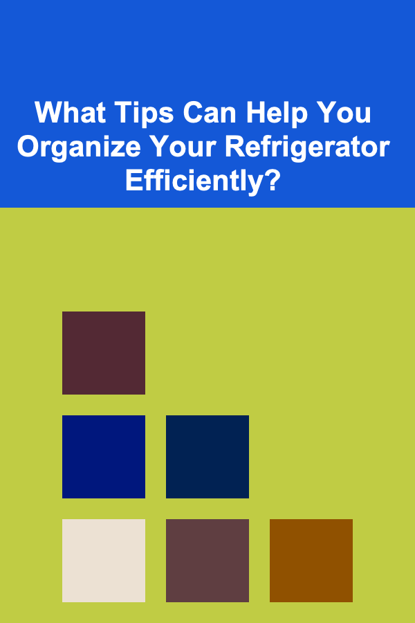 What Tips Can Help You Organize Your Refrigerator Efficiently?