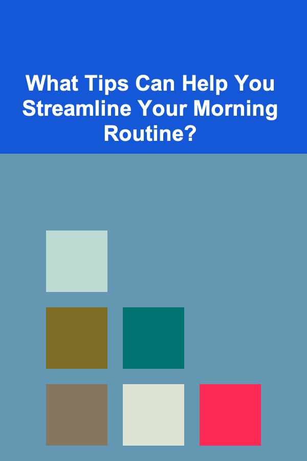 What Tips Can Help You Streamline Your Morning Routine?