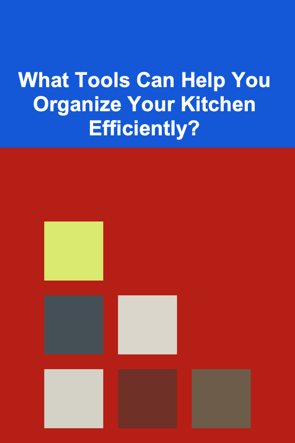 What Tools Can Help You Organize Your Kitchen Efficiently?