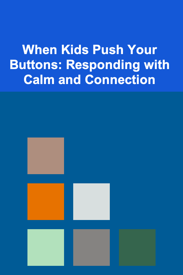 When Kids Push Your Buttons: Responding with Calm and Connection