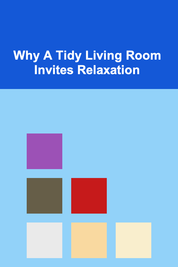 Why A Tidy Living Room Invites Relaxation