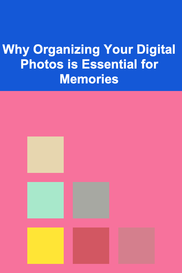 Why Organizing Your Digital Photos is Essential for Memories
