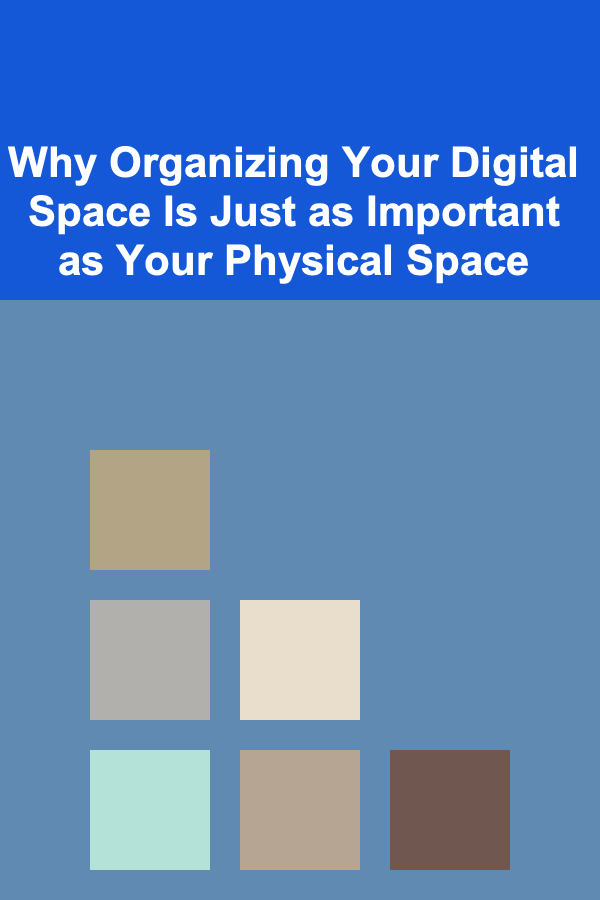 Why Organizing Your Digital Space Is Just as Important as Your Physical Space