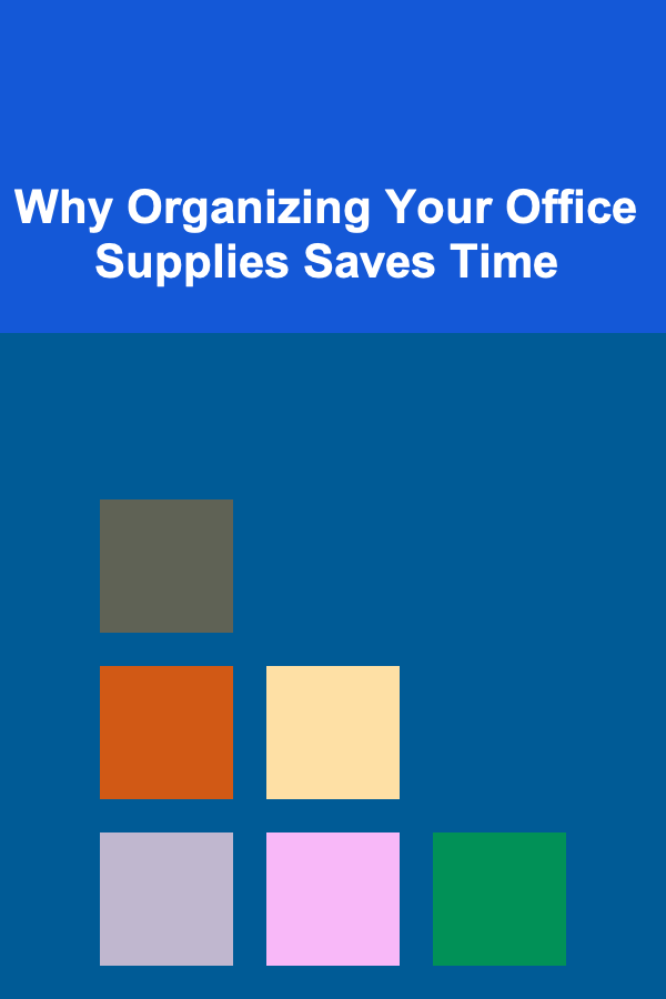 Why Organizing Your Office Supplies Saves Time