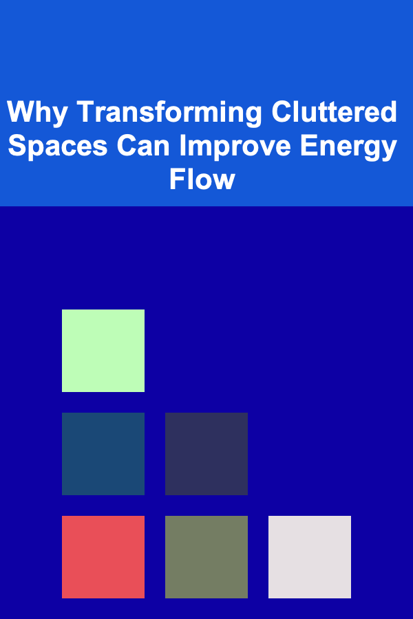 Why Transforming Cluttered Spaces Can Improve Energy Flow
