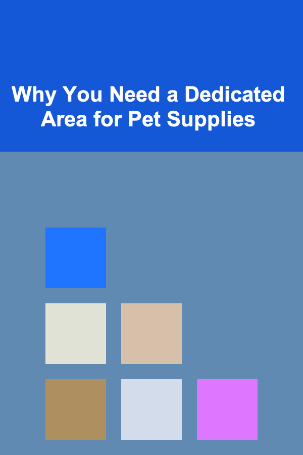 Why You Need a Dedicated Area for Pet Supplies