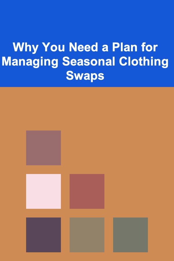 Why You Need a Plan for Managing Seasonal Clothing Swaps