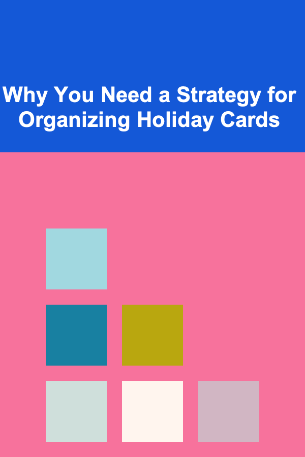 Why You Need a Strategy for Organizing Holiday Cards