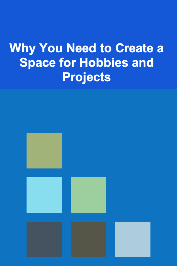 Why You Need to Create a Space for Hobbies and Projects