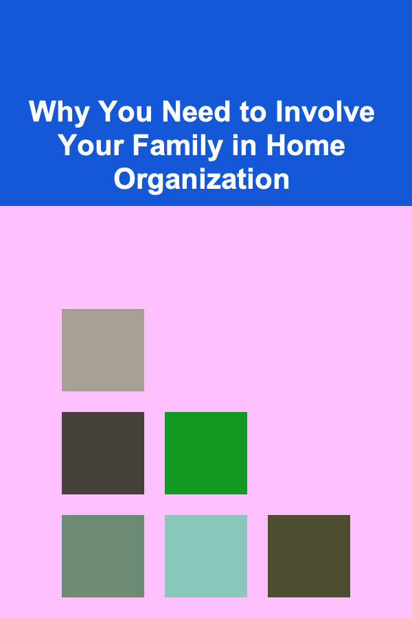 Why You Need to Involve Your Family in Home Organization