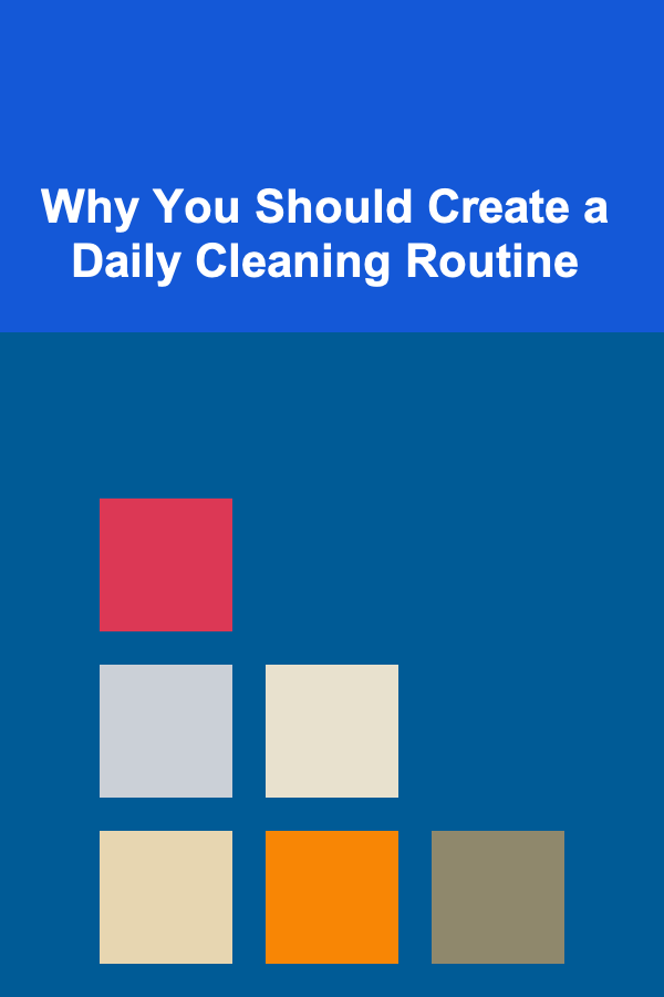 Why You Should Create a Daily Cleaning Routine