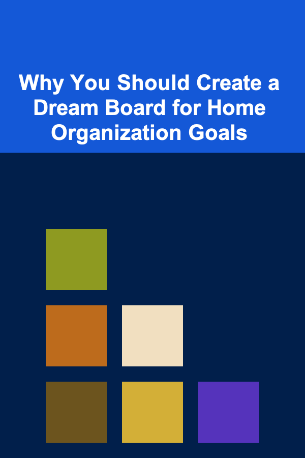 Why You Should Create a Dream Board for Home Organization Goals