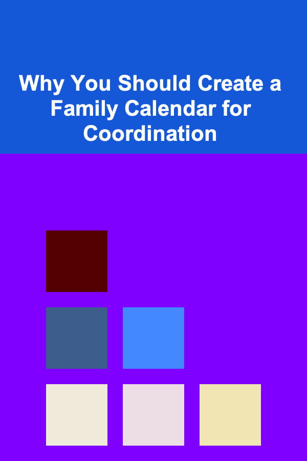 Why You Should Create a Family Calendar for Coordination