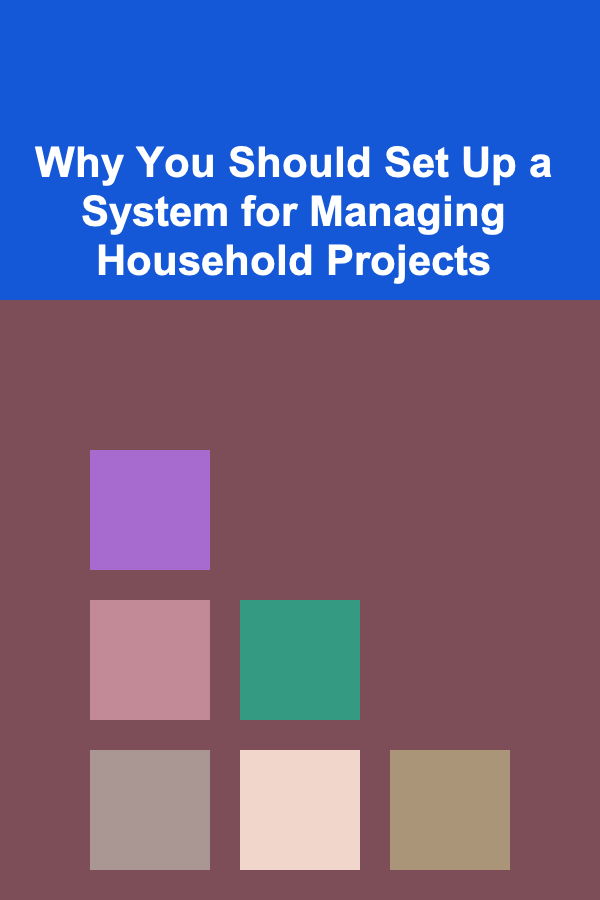 Why You Should Set Up a System for Managing Household Projects