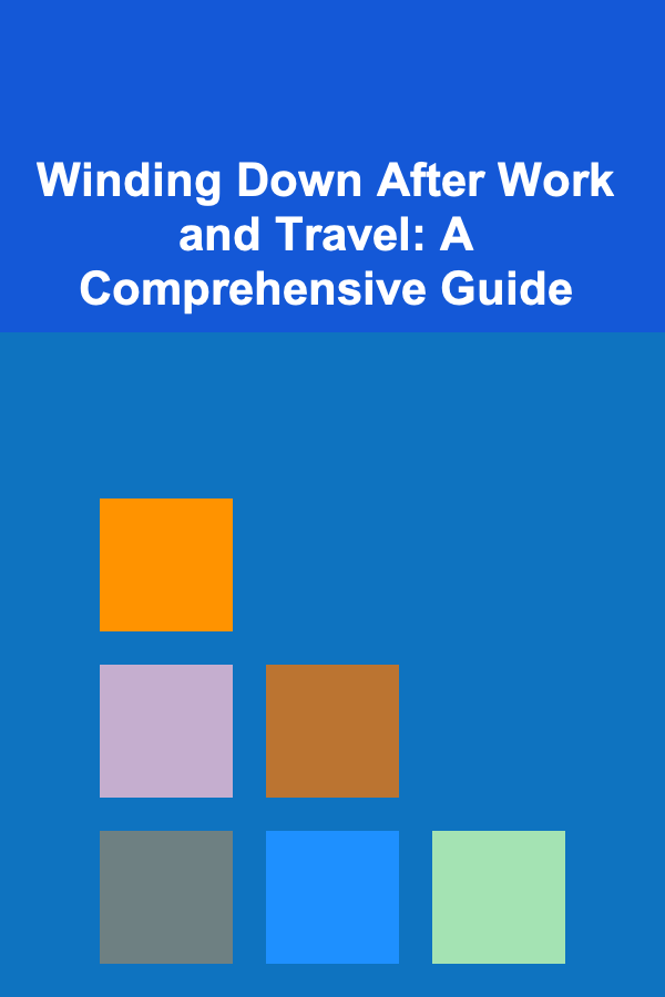 Winding Down After Work and Travel: A Comprehensive Guide