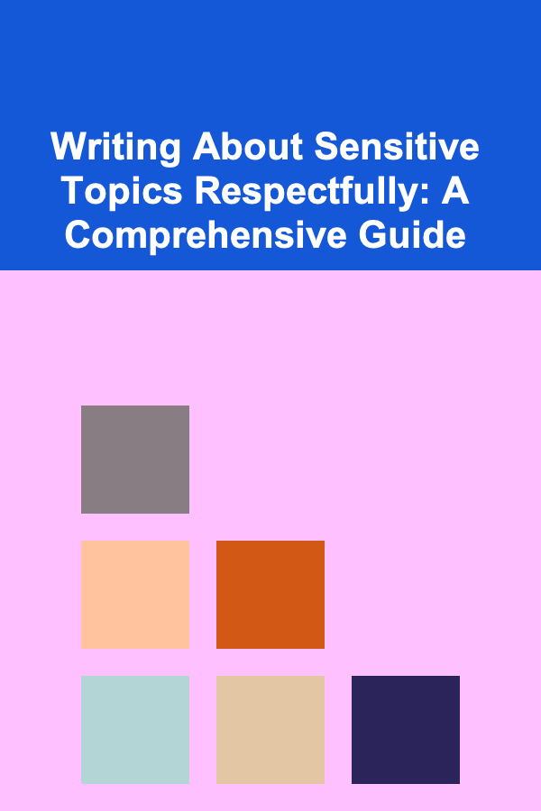 Writing About Sensitive Topics Respectfully: A Comprehensive Guide