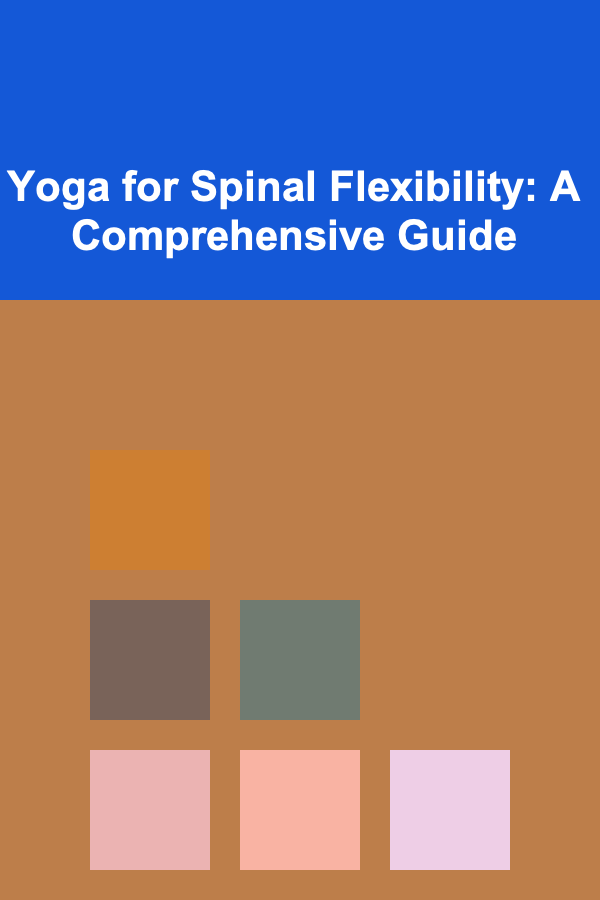Yoga for Spinal Flexibility: A Comprehensive Guide