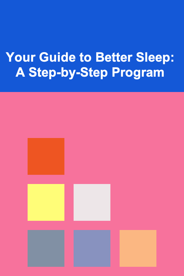 Your Guide to Better Sleep: A Step-by-Step Program