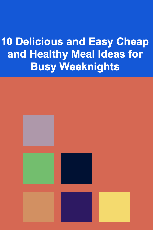 10 Delicious and Easy Cheap and Healthy Meal Ideas for Busy Weeknights