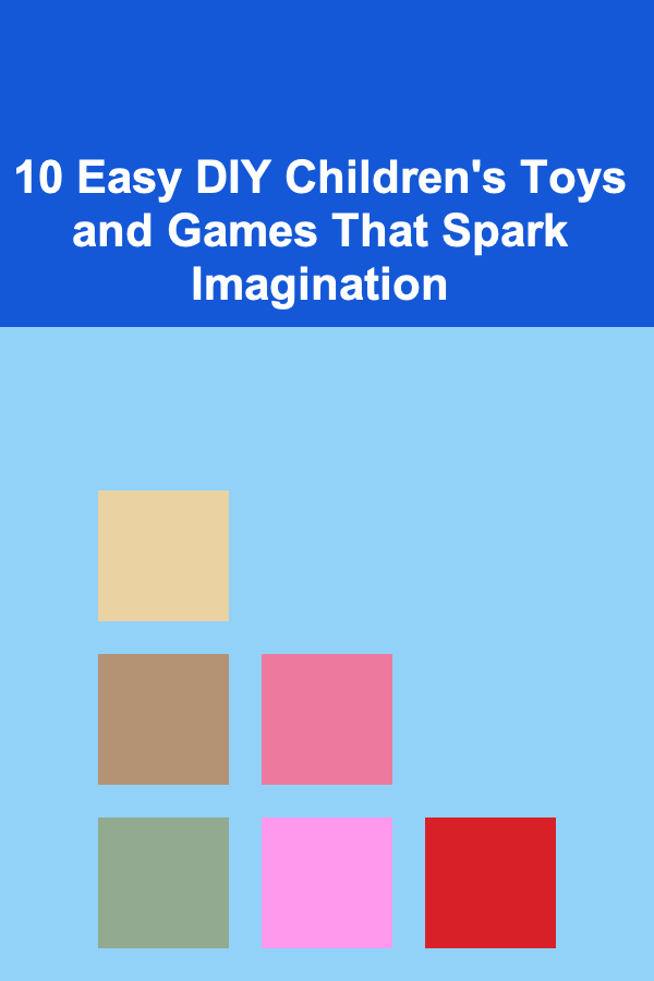 10 Easy DIY Children's Toys and Games That Spark Imagination