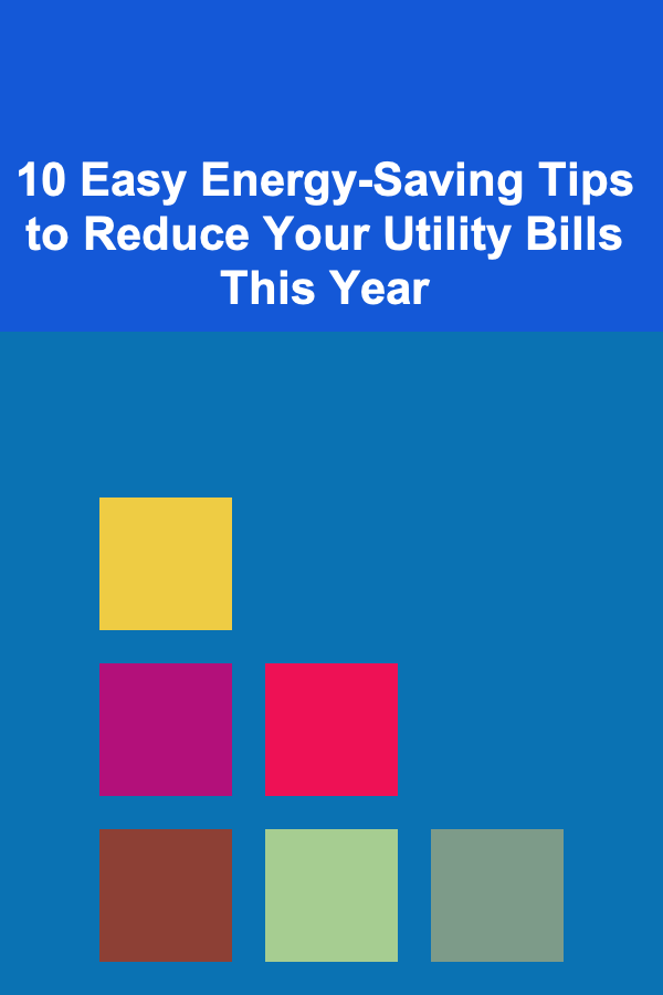 10 Easy Energy-Saving Tips to Reduce Your Utility Bills This Year
