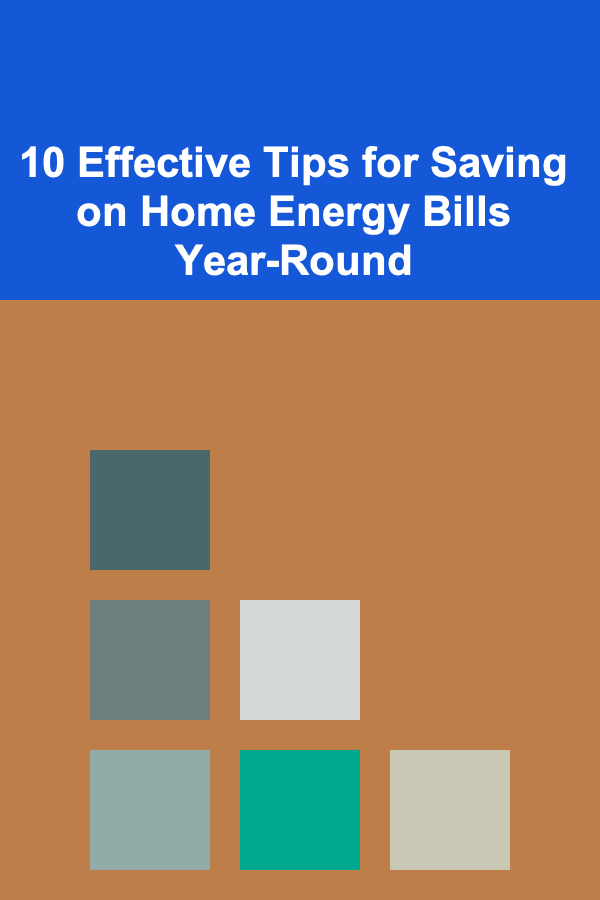 10 Effective Tips for Saving on Home Energy Bills Year-Round