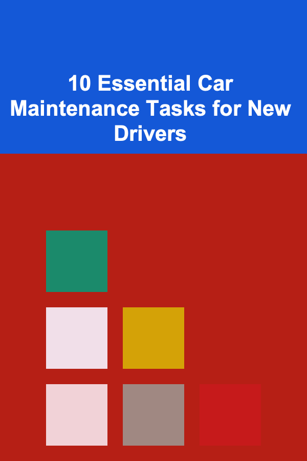 10 Essential Car Maintenance Tasks for New Drivers