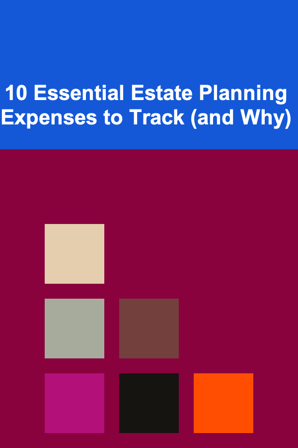 10 Essential Estate Planning Expenses to Track (and Why)