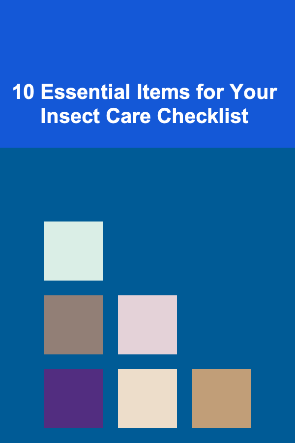 10 Essential Items for Your Insect Care Checklist