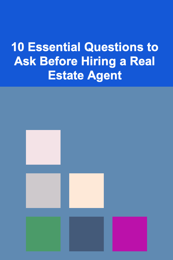 10 Essential Questions to Ask Before Hiring a Real Estate Agent