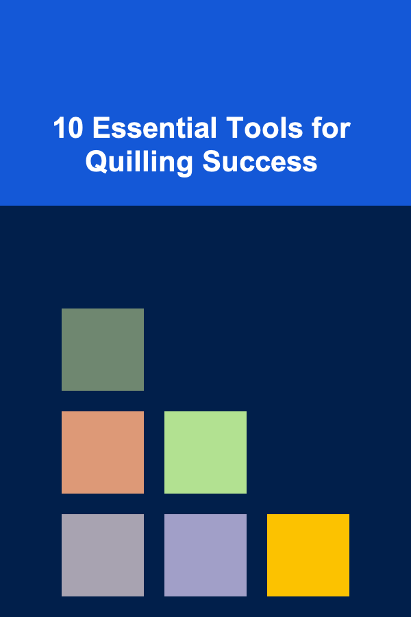10 Essential Tools for Quilling Success