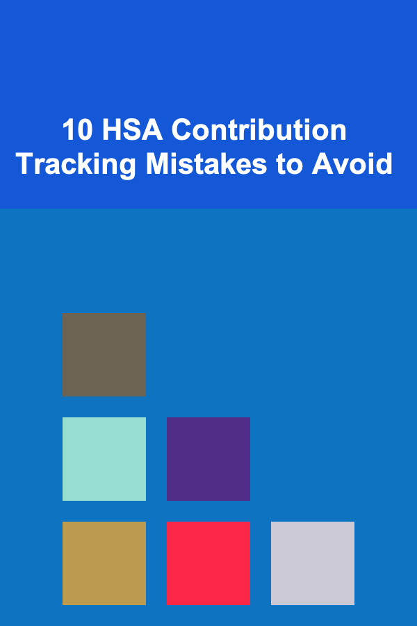 10 HSA Contribution Tracking Mistakes to Avoid