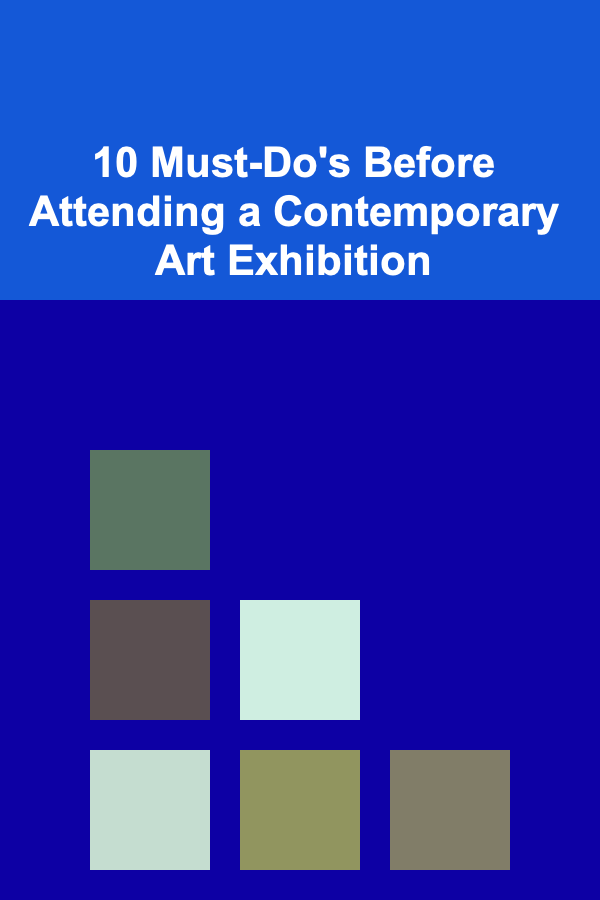 10 Must-Do's Before Attending a Contemporary Art Exhibition