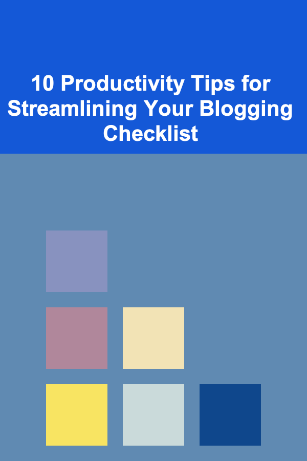 10 Productivity Tips for Streamlining Your Blogging Checklist
