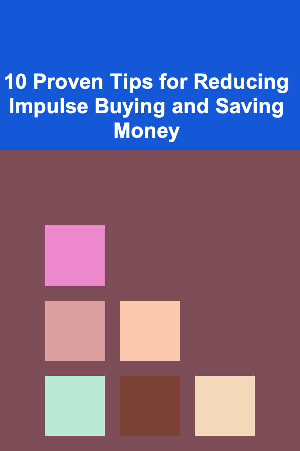 10 Proven Tips for Reducing Impulse Buying and Saving Money