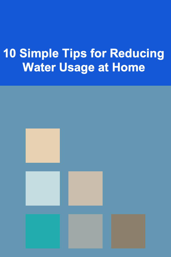 10 Simple Tips for Reducing Water Usage at Home