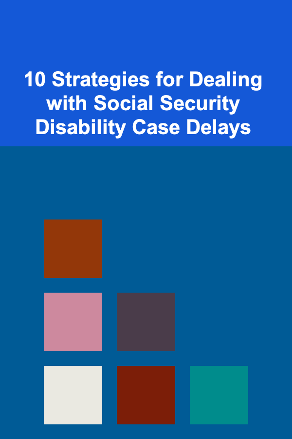 10 Strategies for Dealing with Social Security Disability Case Delays