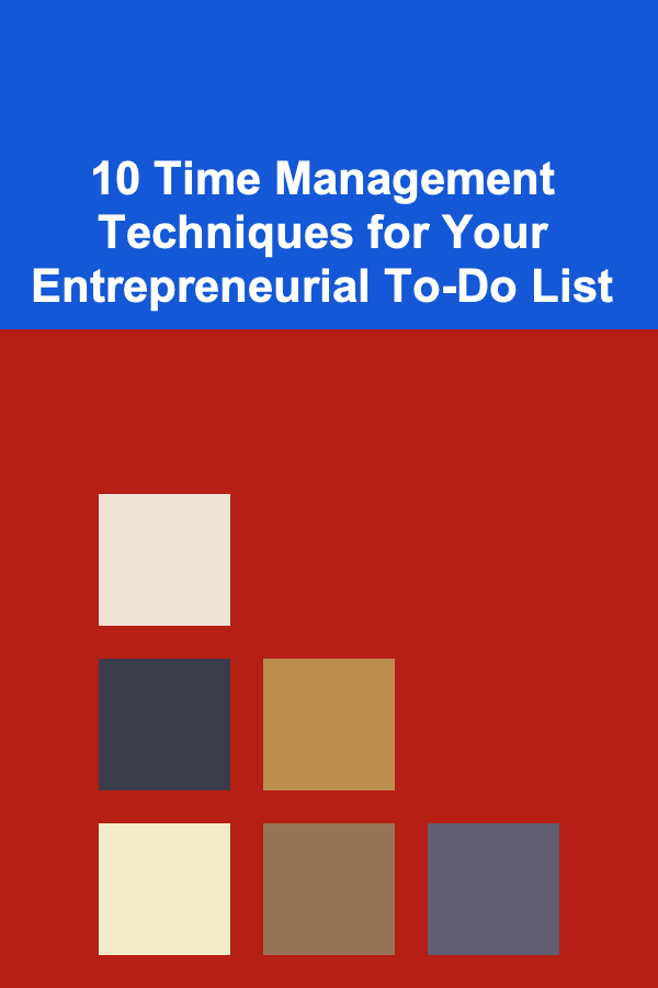10 Time Management Techniques for Your Entrepreneurial To-Do List