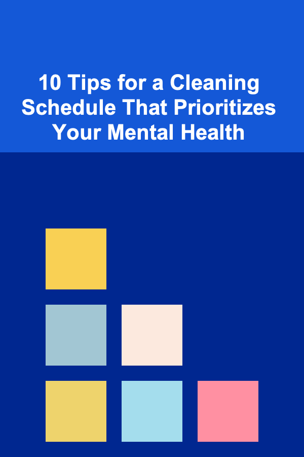 10 Tips for a Cleaning Schedule That Prioritizes Your Mental Health
