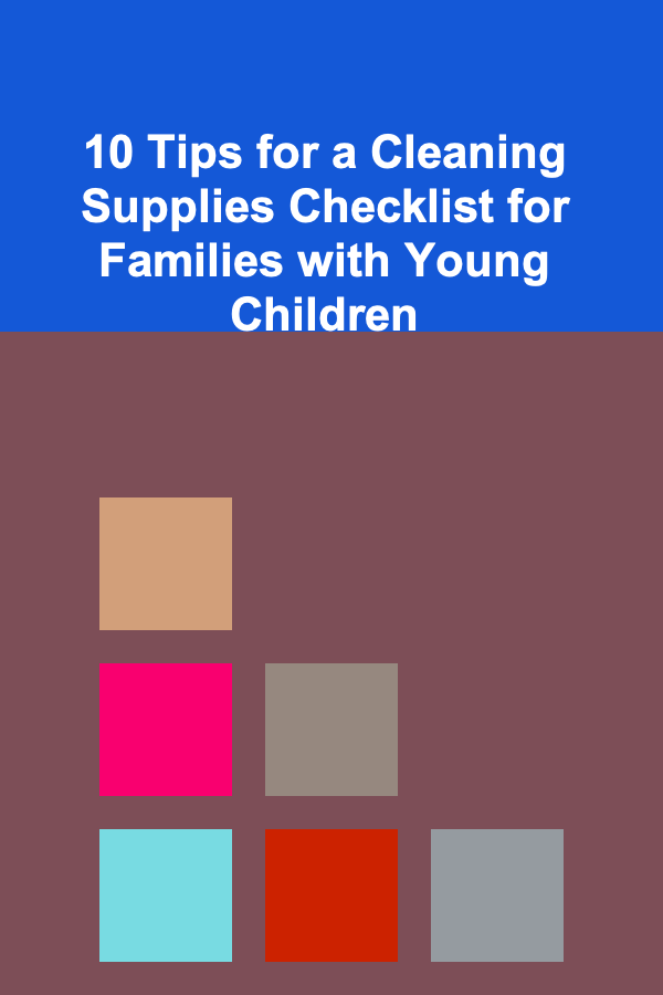 10 Tips for a Cleaning Supplies Checklist for Families with Young Children