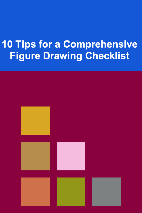 10 Tips for a Comprehensive Figure Drawing Checklist