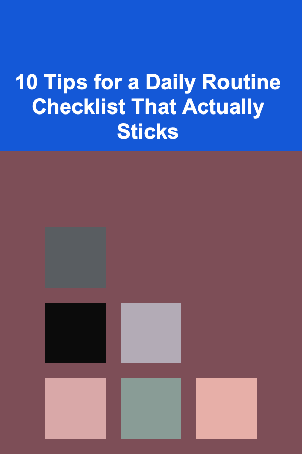 10 Tips for a Daily Routine Checklist That Actually Sticks