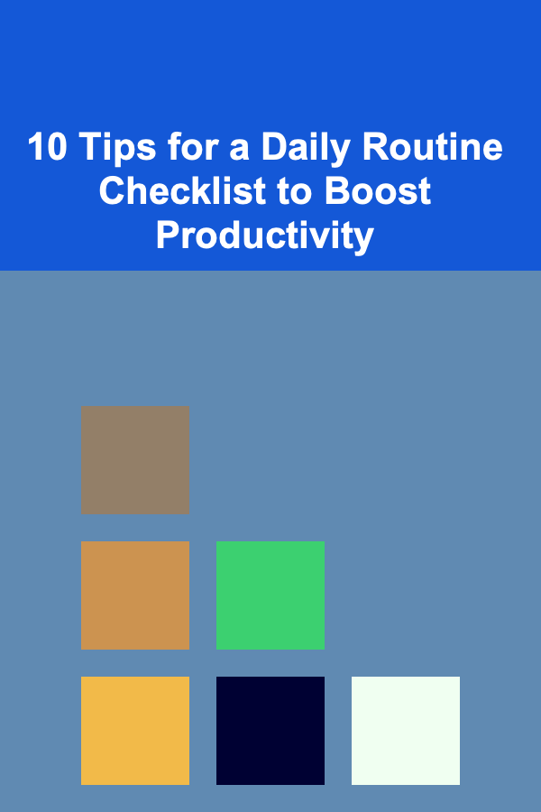 10 Tips for a Daily Routine Checklist to Boost Productivity
