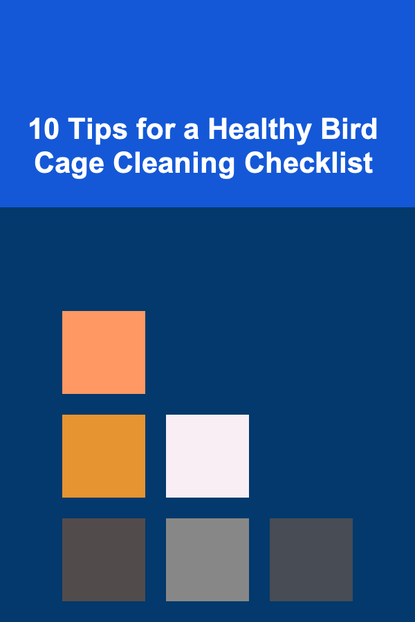10 Tips for a Healthy Bird Cage Cleaning Checklist