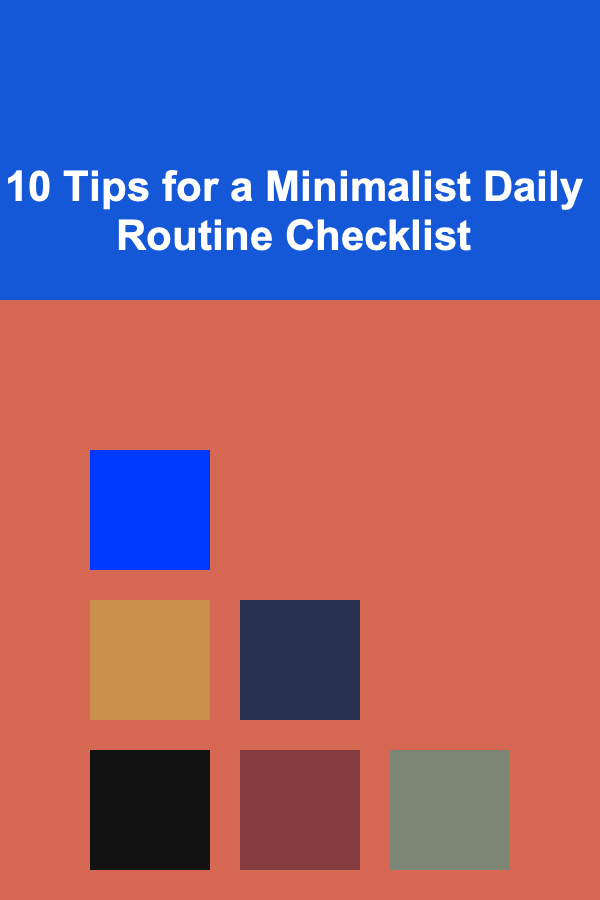 10 Tips for a Minimalist Daily Routine Checklist
