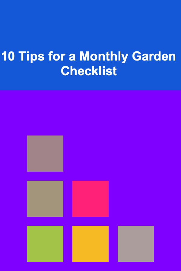 10 Tips for a Monthly Garden Checklist