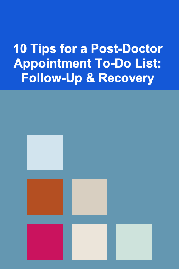 10 Tips for a Post-Doctor Appointment To-Do List: Follow-Up & Recovery