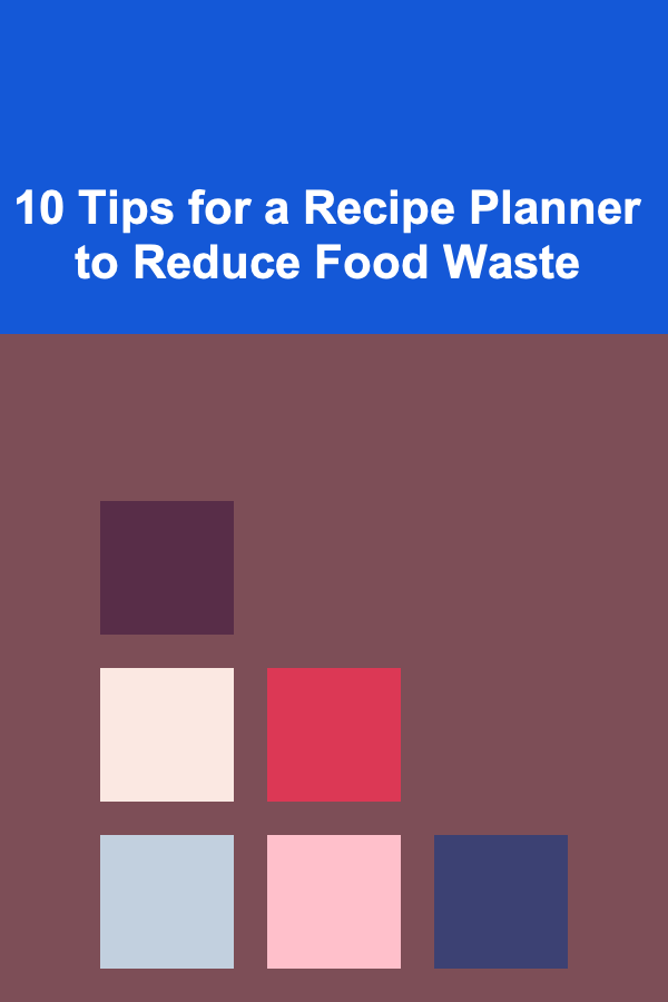 10 Tips for a Recipe Planner to Reduce Food Waste